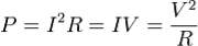 P = I^2 R = I V = frac{V^2}{R}