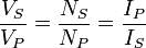 
\frac{V_{S}}{V_{P}} = \frac{N_{S}}{N_{P}} = \frac{I_{P}}{I_{S}}
